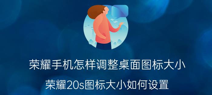 荣耀手机怎样调整桌面图标大小 荣耀20s图标大小如何设置？